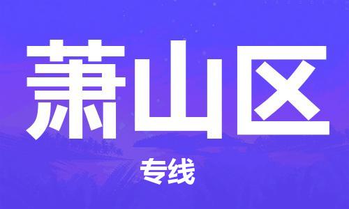 乐从镇到萧山区物流专线|萧山区到乐从镇货运|全程呵护