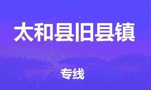 乐从镇到太和县旧县镇物流专线-乐从镇至太和县旧县镇运输公司-乐从到华东物流