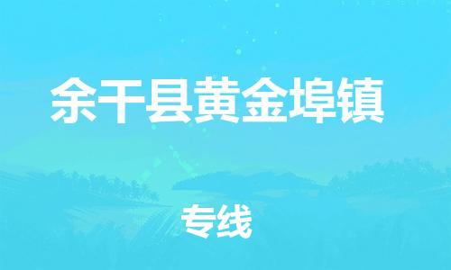 乐从镇到余干县黄金埠镇物流专线-乐从镇至余干县黄金埠镇运输公司-乐从到华东物流