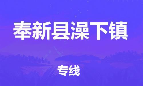 乐从镇到奉新县澡下镇物流专线-乐从镇至奉新县澡下镇运输公司-乐从到华东物流