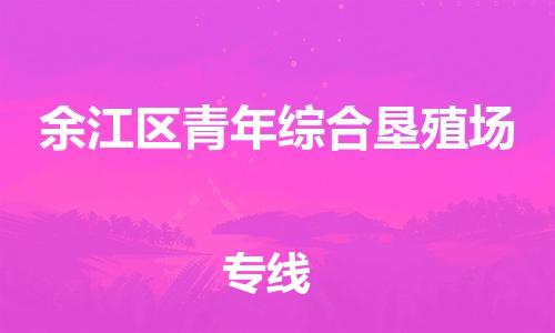 乐从镇到余江区青年综合垦殖场物流专线-乐从镇至余江区青年综合垦殖场运输公司-乐从到华东物流