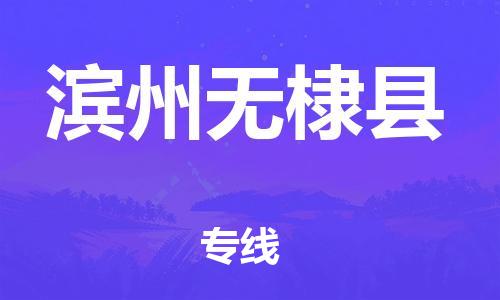 乐从镇到滨州无棣县物流专线-乐从镇至滨州无棣县运输公司-乐从到华东物流